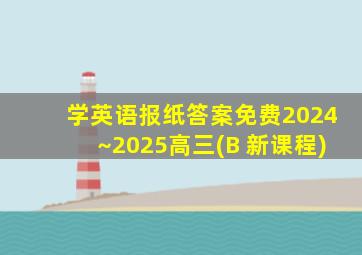 学英语报纸答案免费2024~2025高三(B 新课程)